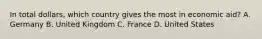 In total dollars, which country gives the most in economic aid? A. Germany B. United Kingdom C. France D. United States