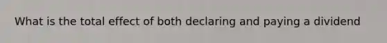 What is the total effect of both declaring and paying a dividend