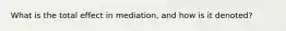 What is the total effect in mediation, and how is it denoted?