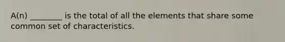 A(n) ________ is the total of all the elements that share some common set of characteristics.