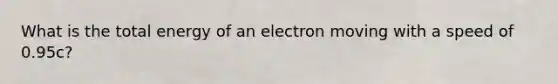 What is the total energy of an electron moving with a speed of 0.95c?