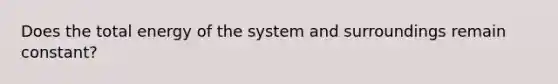 Does the total energy of the system and surroundings remain constant?