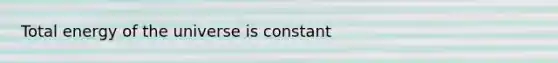 Total energy of the universe is constant