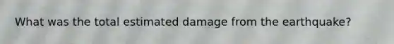 What was the total estimated damage from the earthquake?