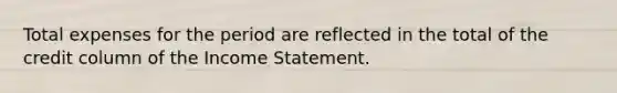 Total expenses for the period are reflected in the total of the credit column of the Income Statement.