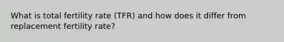 What is total fertility rate (TFR) and how does it differ from replacement fertility rate?