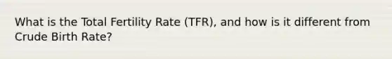 What is the Total Fertility Rate (TFR), and how is it different from Crude Birth Rate?