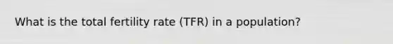 What is the total fertility rate (TFR) in a population?