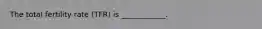 The total fertility rate (TFR) is ____________.