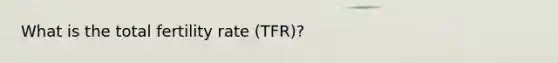 What is the total fertility rate (TFR)?