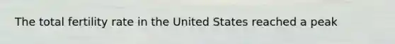The total fertility rate in the United States reached a peak