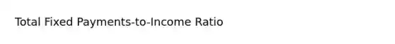 Total Fixed Payments-to-Income Ratio