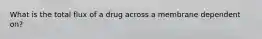 What is the total flux of a drug across a membrane dependent on?