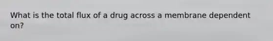 What is the total flux of a drug across a membrane dependent on?