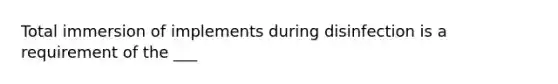 Total immersion of implements during disinfection is a requirement of the ___