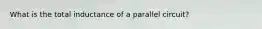 What is the total inductance of a parallel circuit?