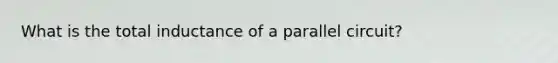 What is the total inductance of a parallel circuit?