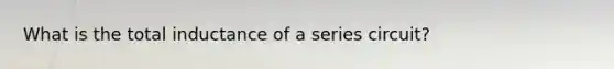 What is the total inductance of a series circuit?
