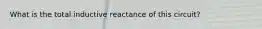 What is the total inductive reactance of this circuit?