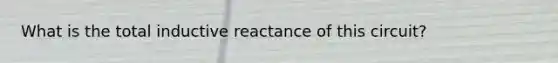 What is the total inductive reactance of this circuit?