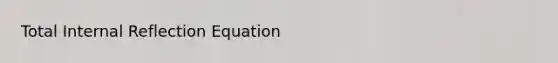 Total Internal Reflection Equation