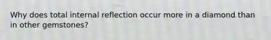 Why does total internal reflection occur more in a diamond than in other gemstones?