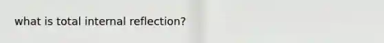 what is total internal reflection?