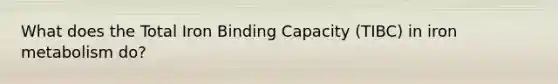 What does the Total Iron Binding Capacity (TIBC) in iron metabolism do?