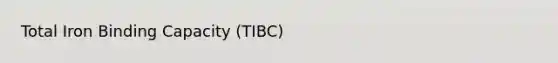 Total Iron Binding Capacity (TIBC)