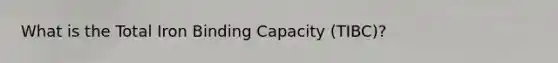 What is the Total Iron Binding Capacity (TIBC)?