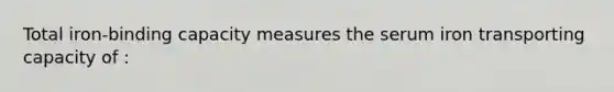 Total iron-binding capacity measures the serum iron transporting capacity of :