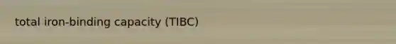 total iron-binding capacity (TIBC)