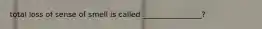 total loss of sense of smell is called ________________?