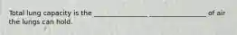 Total lung capacity is the ________________ _________________ of air the lungs can hold.