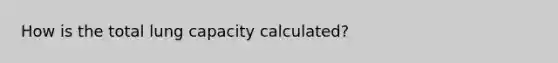 How is the total lung capacity calculated?