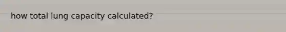 how total lung capacity calculated?