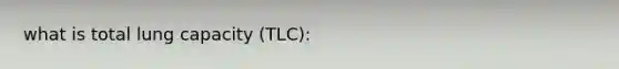 what is total lung capacity (TLC):