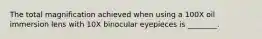 The total magnification achieved when using a 100X oil immersion lens with 10X binocular eyepieces is ________.