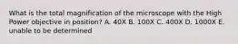 What is the total magnification of the microscope with the High Power objective in position? A. 40X B. 100X C. 400X D. 1000X E. unable to be determined