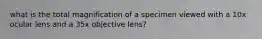 what is the total magnification of a specimen viewed with a 10x ocular lens and a 35x objective lens?