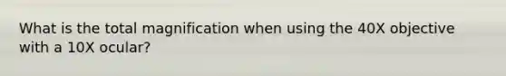 What is the total magnification when using the 40X objective with a 10X ocular?