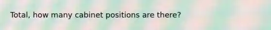 Total, how many cabinet positions are there?