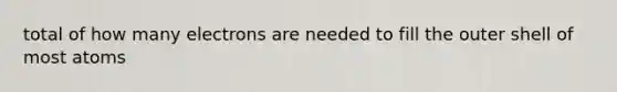 total of how many electrons are needed to fill the outer shell of most atoms