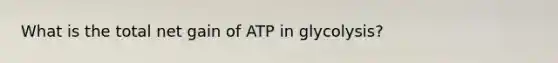 What is the total net gain of ATP in glycolysis?