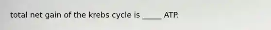 total net gain of the krebs cycle is _____ ATP.