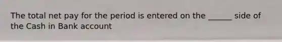 The total net pay for the period is entered on the ______ side of the Cash in Bank account