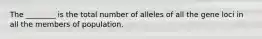 The ________ is the total number of alleles of all the gene loci in all the members of population.