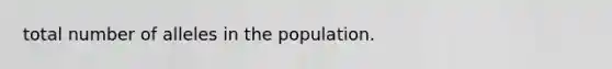 total number of alleles in the population.