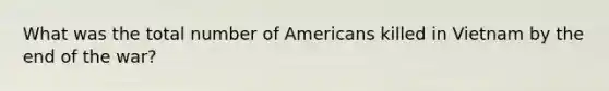 What was the total number of Americans killed in Vietnam by the end of the war?