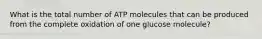 What is the total number of ATP molecules that can be produced from the complete oxidation of one glucose molecule?